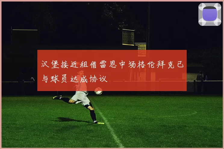汉堡接近租借雷恩中场格伦拜克已与球员达成协议